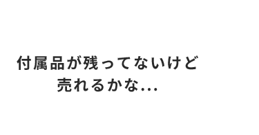 付属品が残ってないけど 売れるかな...